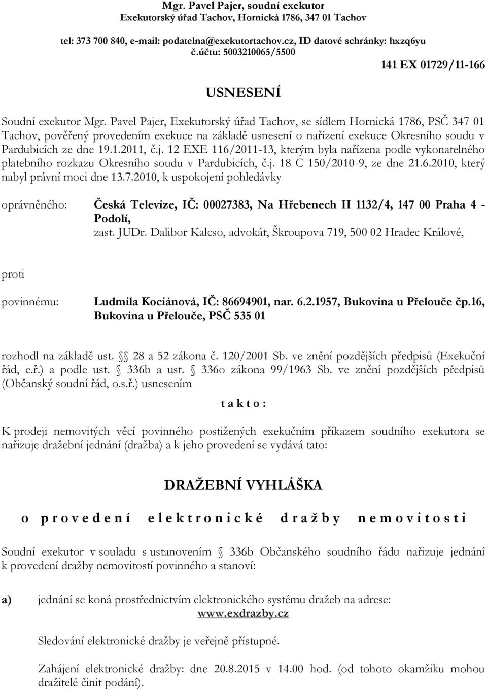 Pavel Pajer, Exekutorský úřad Tachov, se sídlem Hornická 1786, PSČ 347 01 Tachov, pověřený provedením exekuce na základě usnesení o nařízení exekuce Okresního soudu v Pardubicích ze dne 19.1.2011, č.