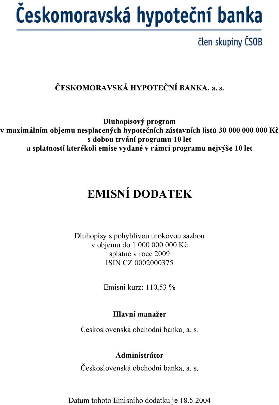 a splatností kterékoli emise vydané v rámci programu nejvýše 10 let EMISNÍ DODATEK Dluhopisy s pohyblivou úrokovou sazbou v objemu