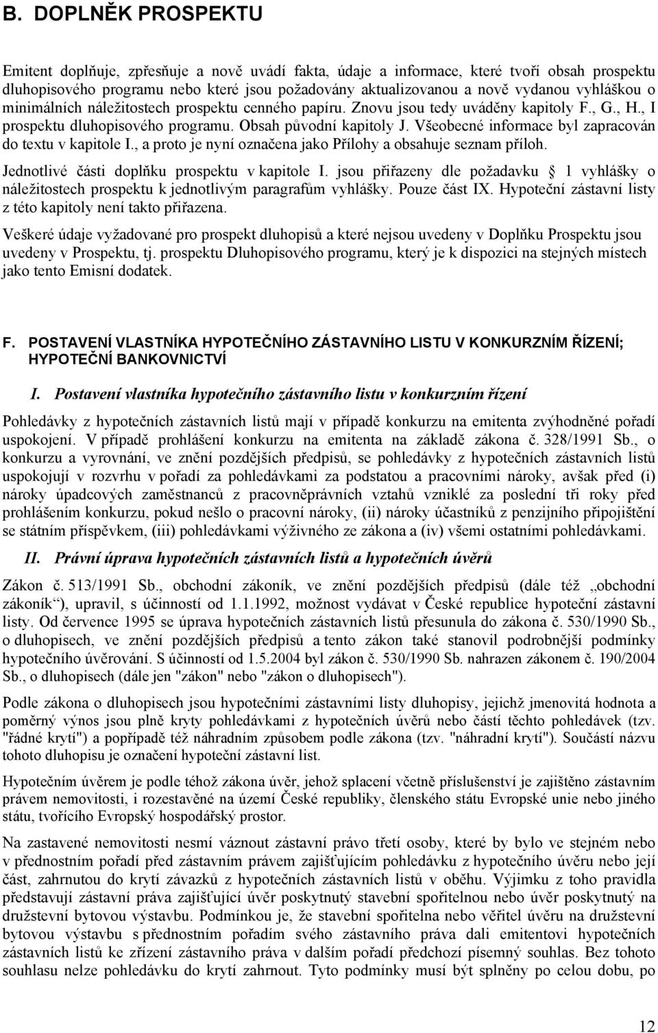 Všeobecné informace byl zapracován do textu v kapitole I., a proto je nyní označena jako Přílohy a obsahuje seznam příloh. Jednotlivé části doplňku prospektu v kapitole I.
