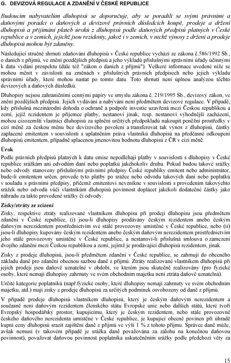 prodeje dluhopisů mohou být zdaněny. Následující stručné shrnutí zdaňování dluhopisů v České republice vychází ze zákona č.586/1992 Sb.
