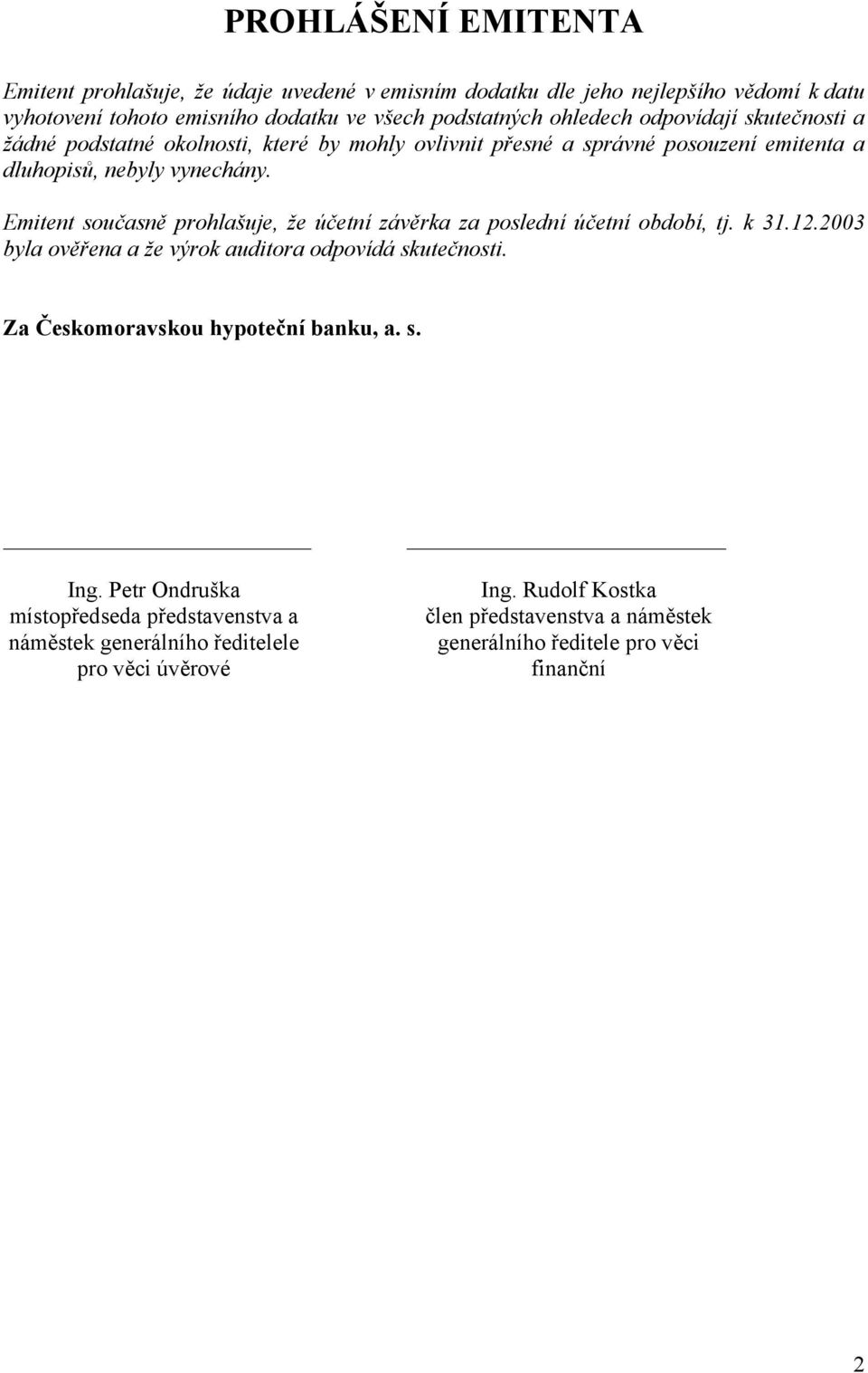 Emitent současně prohlašuje, že účetní závěrka za poslední účetní období, tj. k 31.12.2003 byla ověřena a že výrok auditora odpovídá skutečnosti.