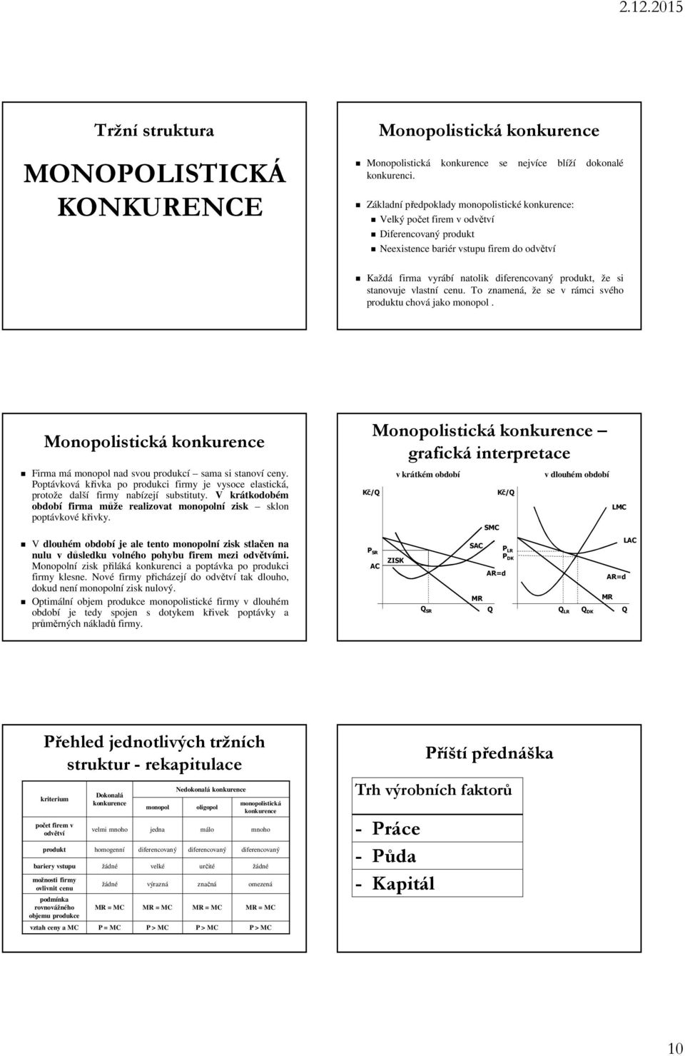 stanovuje vlastní cenu. To znamená, že se v rámci svého produktu chová jako monopol. Monopolistická konkurence Firma má monopol nad svou produkcí sama si stanoví ceny.