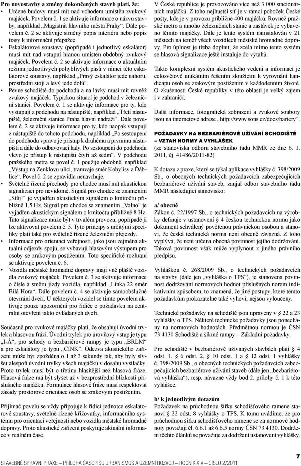 Eskalátorové soustavy (popřípadě i jednotlivý eskalátor) musí mít nad vstupní hranou umístěn obdobný zvukový majáček. Povelem č.