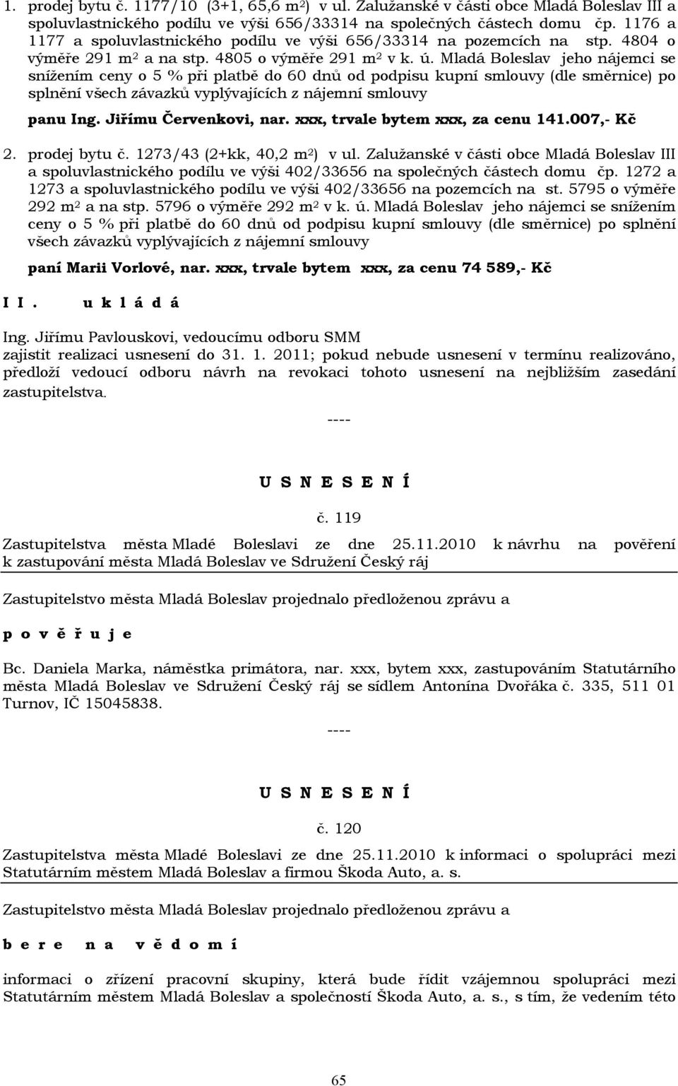 Mladá Boleslav jeho nájemci se snížením ceny o 5 % při platbě do 60 dnů od podpisu kupní smlouvy (dle směrnice) po splnění všech závazků vyplývajících z nájemní smlouvy panu Ing.