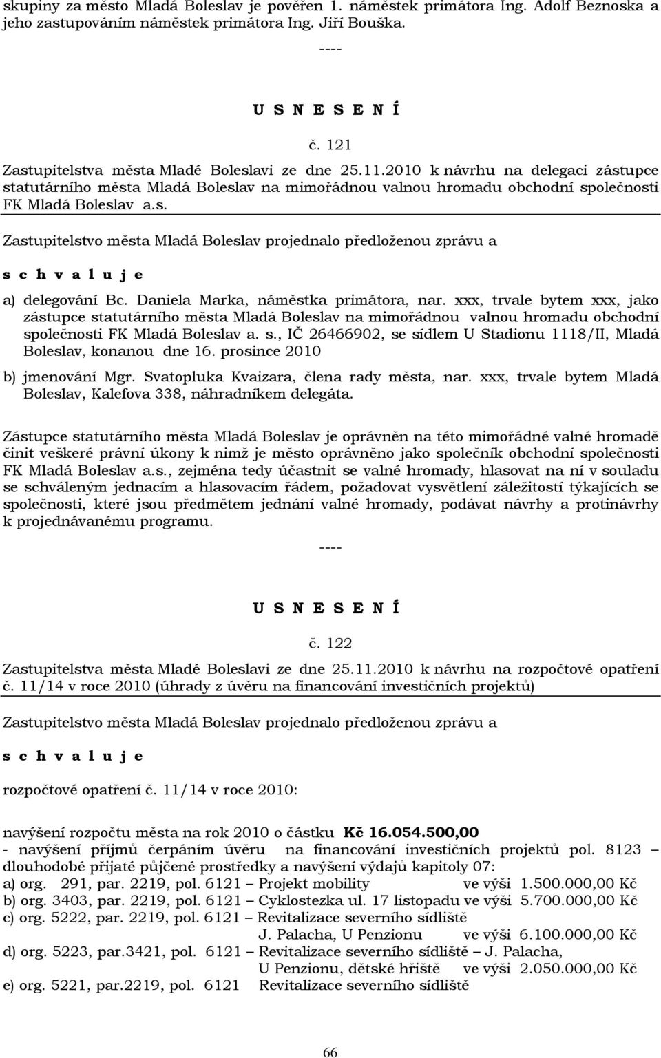 xxx, trvale bytem xxx, jako zástupce statutárního města Mladá Boleslav na mimořádnou valnou hromadu obchodní společnosti FK Mladá Boleslav a. s., IČ 26466902, se sídlem U Stadionu 1118/II, Mladá Boleslav, konanou dne 16.