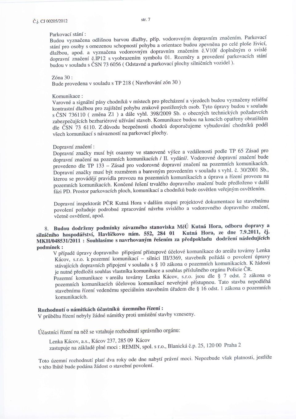 v10f doplnenfm o svisl6 dopravnf znaceni 6.WI2 s vyobrazenirn symbolu 01. Rozm6ry a provedeni parkovacich st6ni budou v souladu s CSN 73 6056 ( Odstavn6 a parkovaci plochy silnidnich vozidel ).