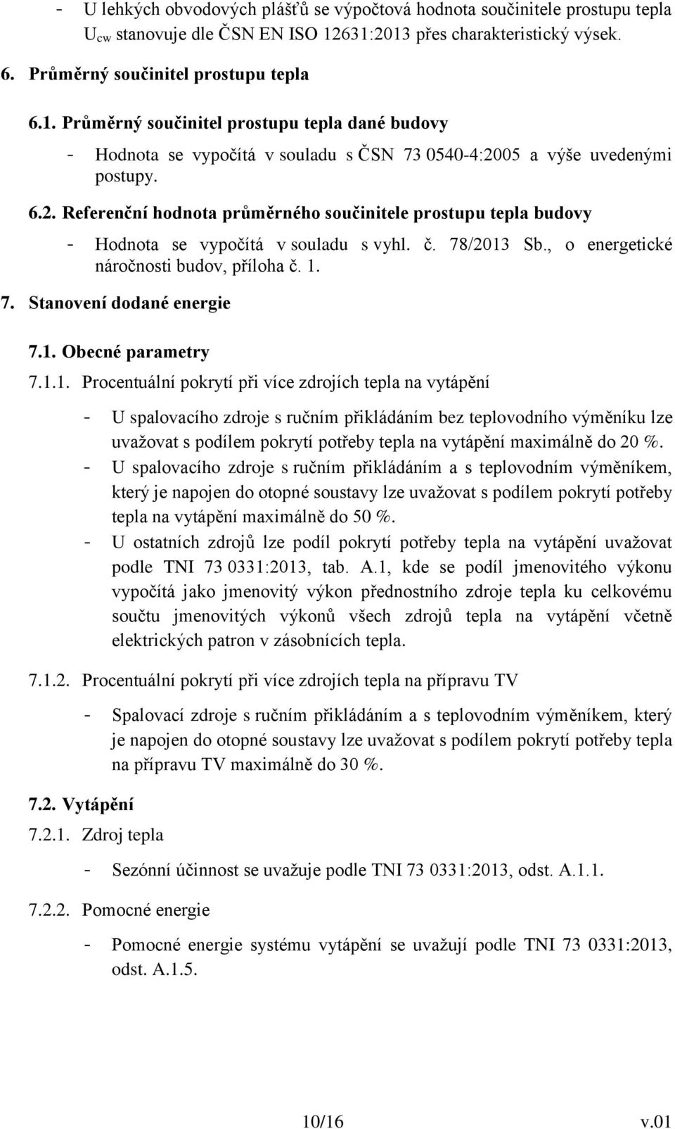 6.2. Referenční hodnota průměrného součinitele prostupu tepla budovy - Hodnota se vypočítá v souladu s vyhl. č. 78/2013 Sb., o energetické náročnosti budov, příloha č. 1. 7. Stanovení dodané energie 7.