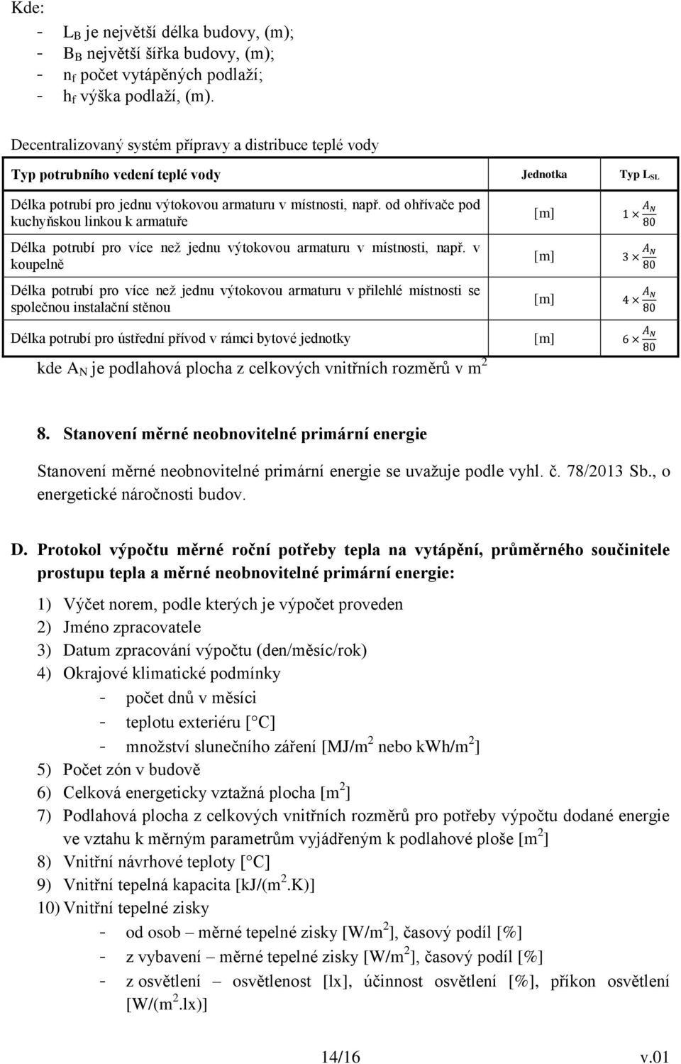 od ohřívače pod kuchyňskou linkou k armatuře Délka potrubí pro více než jednu výtokovou armaturu v místnosti, např.