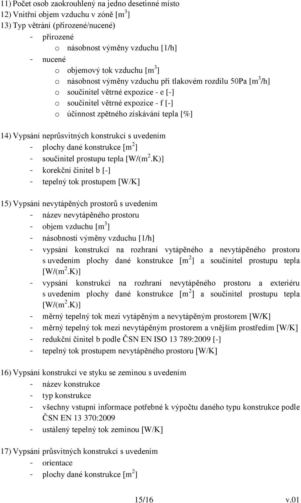 Vypsání neprůsvitných konstrukcí s uvedením - plochy dané konstrukce [m 2 ] - součinitel prostupu tepla [W/(m 2.