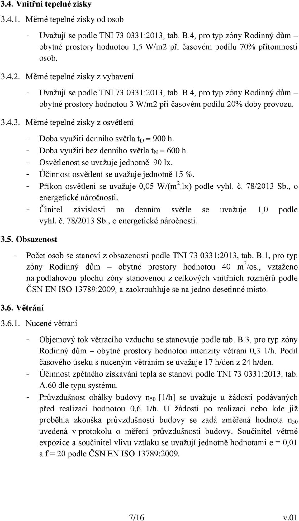 4, pro typ zóny Rodinný dům obytné prostory hodnotou 3 W/m2 při časovém podílu 20% doby provozu. 3.4.3. Měrné tepelné zisky z osvětlení - Doba využití denního světla t D = 900 h.