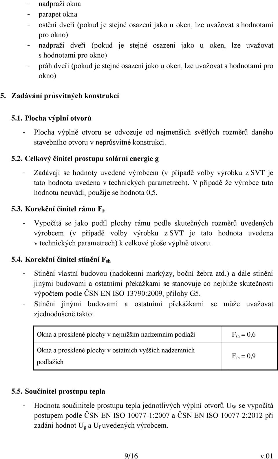 Plocha výplní otvorů - Plocha výplně otvoru se odvozuje od nejmenších světlých rozměrů daného stavebního otvoru v neprůsvitné konstrukci. 5.2.