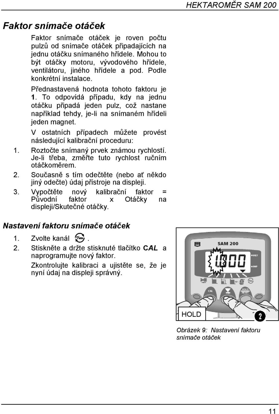To odpovídá případu, kdy na jednu otáčku připadá jeden pulz, coţ nastane například tehdy, je-li na snímaném hřídeli jeden magnet.