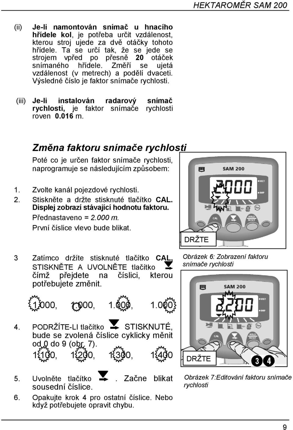 (iii) Je-li instalován radarový snímač rychlosti, je faktor snímače rychlosti roven 0.016 m.