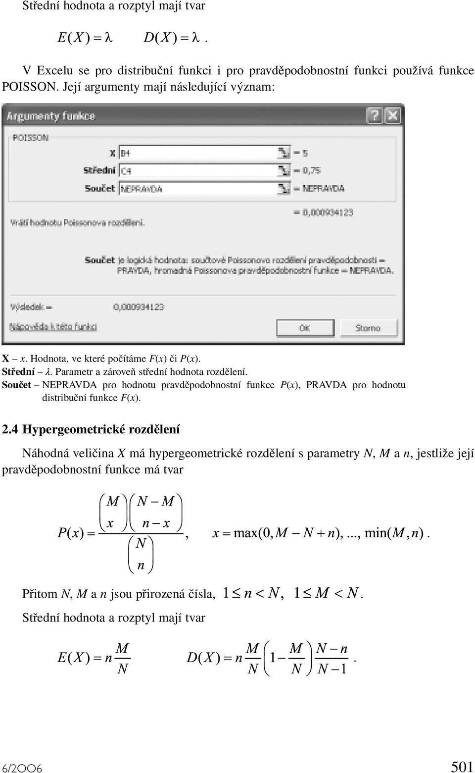 pravděpodobnostní funkce P(x), PRAVDA pro hodnotu distribuční funkce F(x) 24 Hypergeometrické rozdělení Náhodná veličina X má hypergeometrické