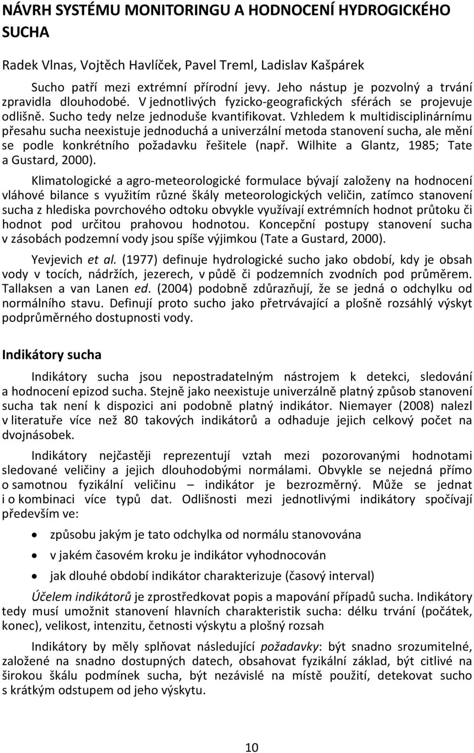 Vzhledem k multidisciplinárnímu přesahu sucha neexistuje jednoduchá a univerzální metoda stanovení sucha, ale mění se podle konkrétního požadavku řešitele (např.