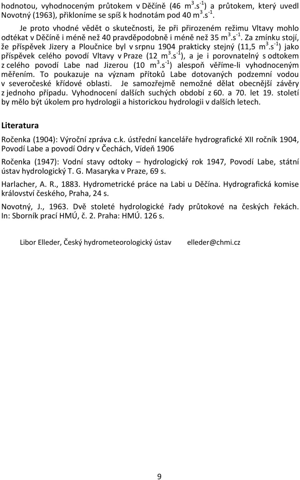 s 1 ), a je i porovnatelný s odtokem z celého povodí Labe nad Jizerou (10 m 3.s 1 ) alespoň věříme li vyhodnoceným měřením.