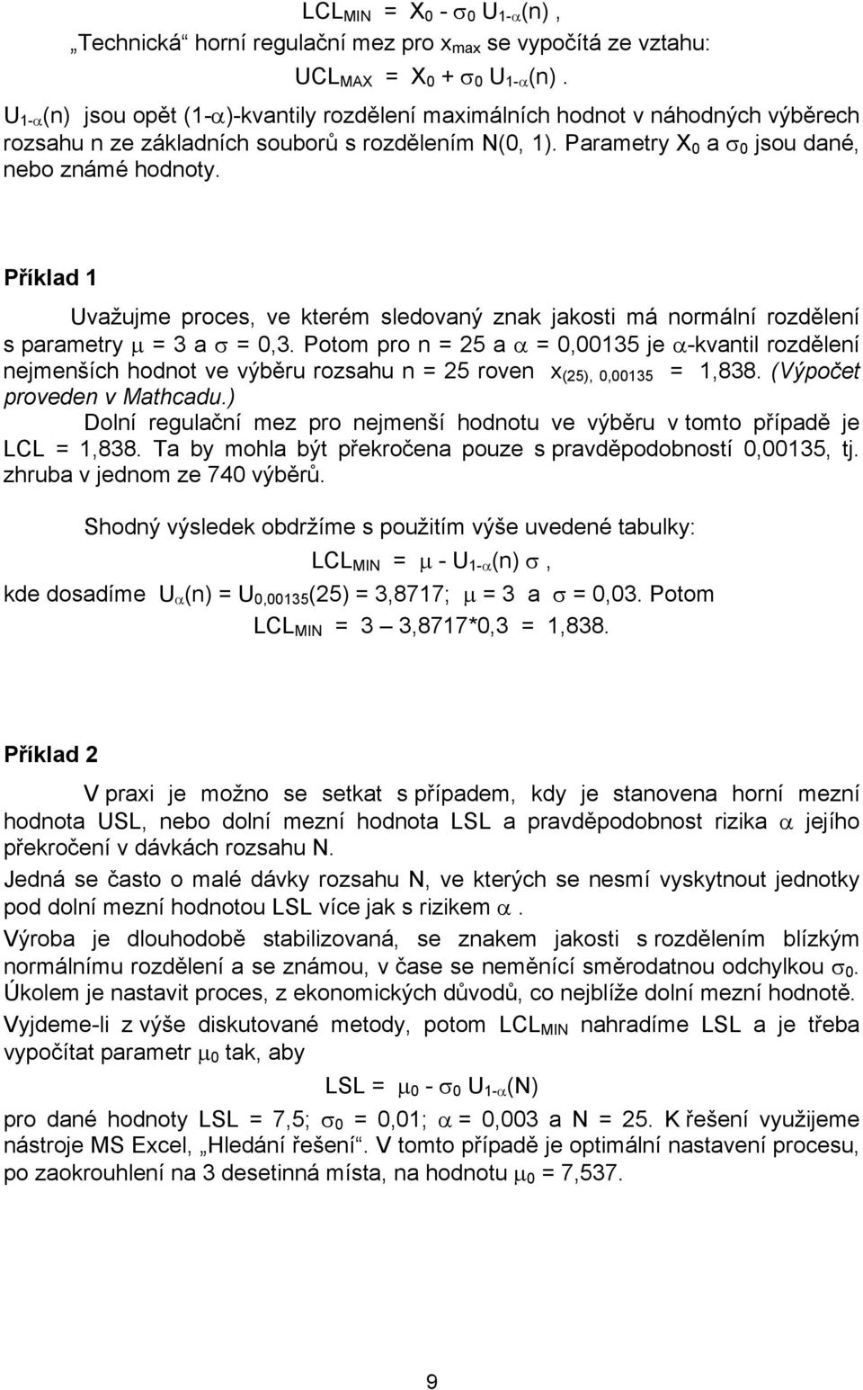 Příklad 1 Uvažujme proces, ve kterém sledovaný znak jakosti má normální rozdělení s parametry μ = 3 a σ = 0,3.