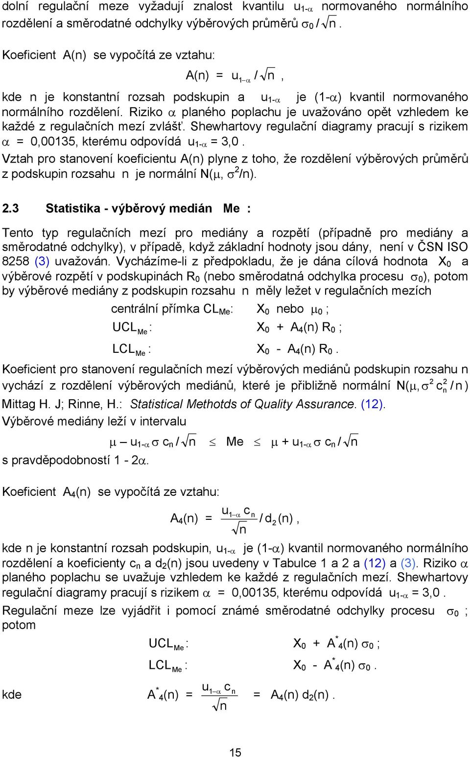 Riziko α planého poplachu je uvažováno opět vzhledem ke každé z regulačních mezí zvlášť. Shewhartovy regulační diagramy pracují s rizikem α = 0,00135, kterému odpovídá u 1-α = 3,0.