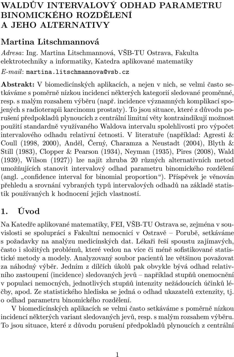 cz Abstrakt: V biomedicínských aplikacích, a nejen v nich, se velmi často setkáváme s poměrně nízkou incidencí některých kategorií sledované proměnné, resp. s malým rozsahem výběru (např.