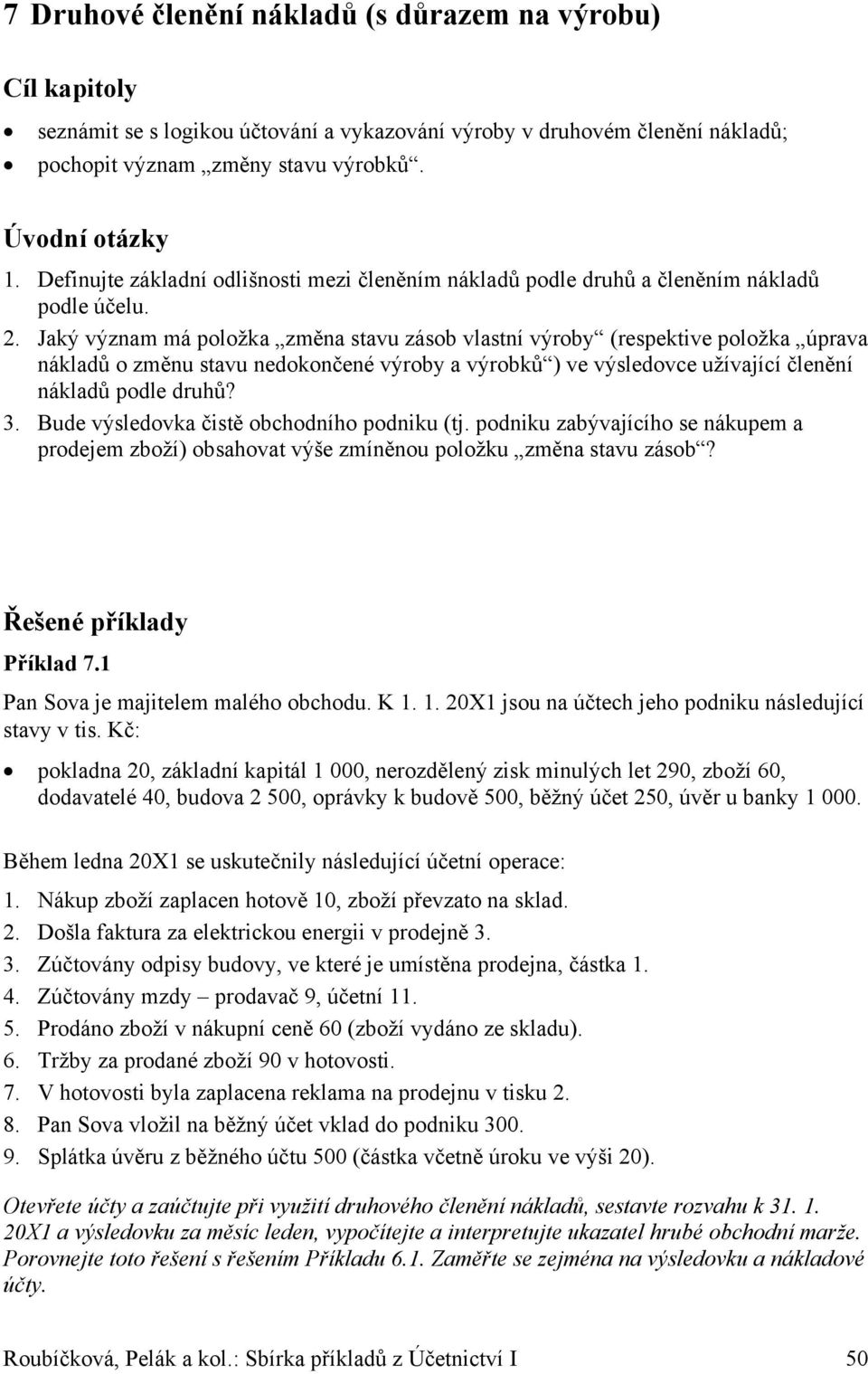 Jaký význam má položka změna stavu zásob vlastní výroby (respektive položka úprava nákladů o změnu stavu nedokončené výroby a výrobků ) ve výsledovce užívající členění nákladů podle druhů? 3.