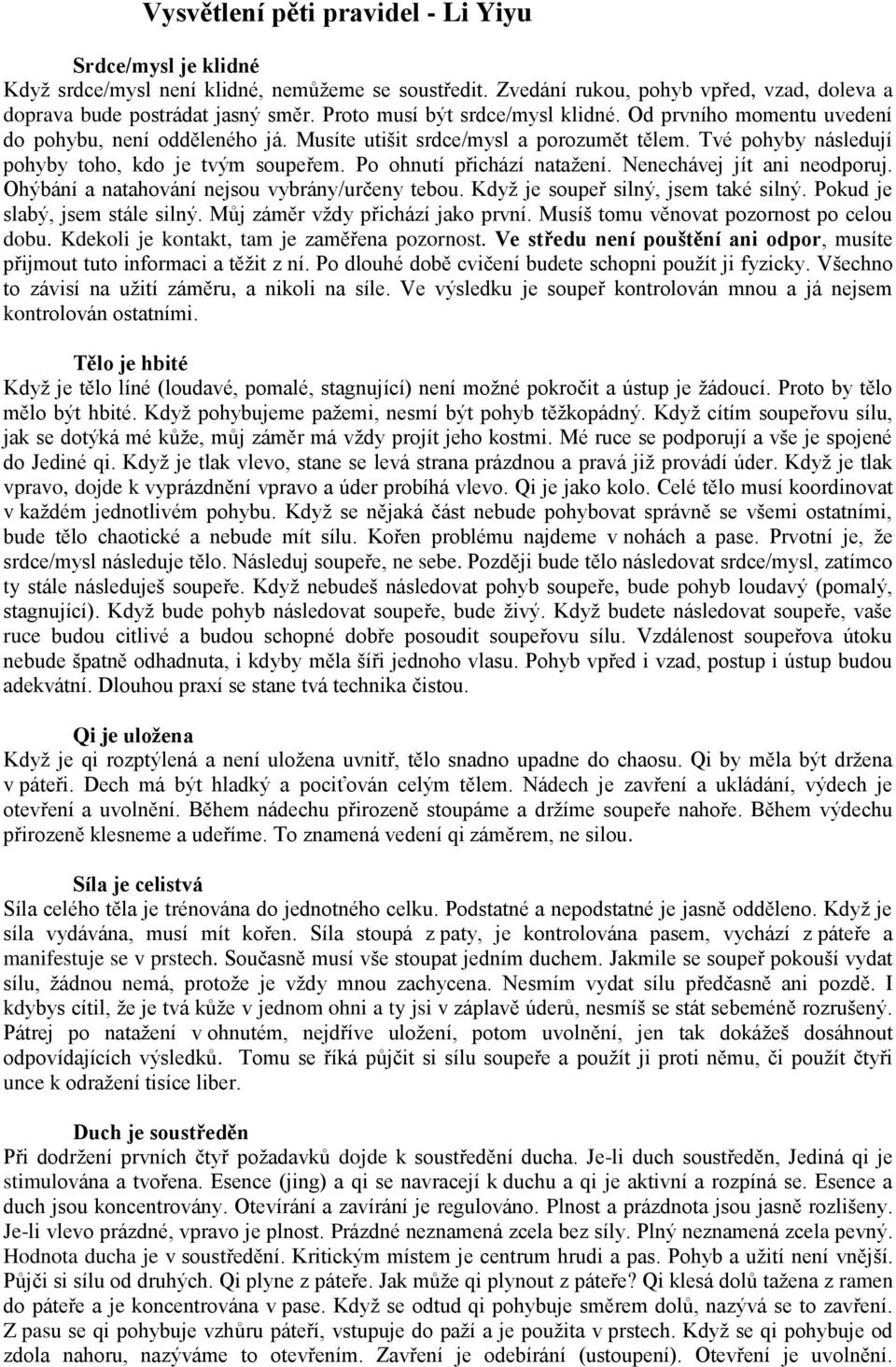Po ohnutí přichází natažení. Nenechávej jít ani neodporuj. Ohýbání a natahování nejsou vybrány/určeny tebou. Když je soupeř silný, jsem také silný. Pokud je slabý, jsem stále silný.