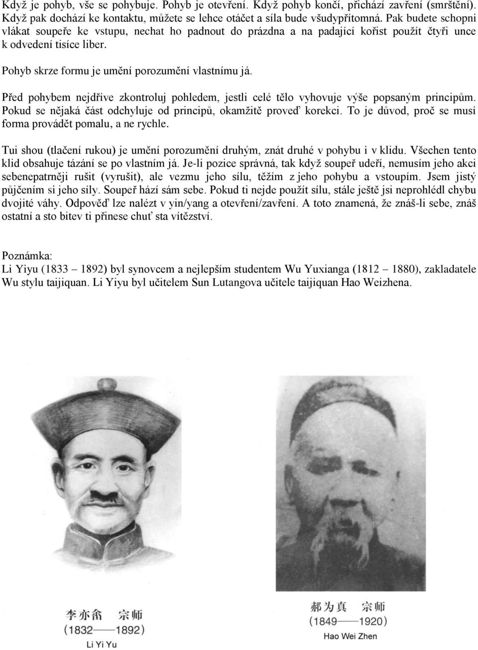 Před pohybem nejdříve zkontroluj pohledem, jestli celé tělo vyhovuje výše popsaným principům. Pokud se nějaká část odchyluje od principů, okamžitě proveď korekci.