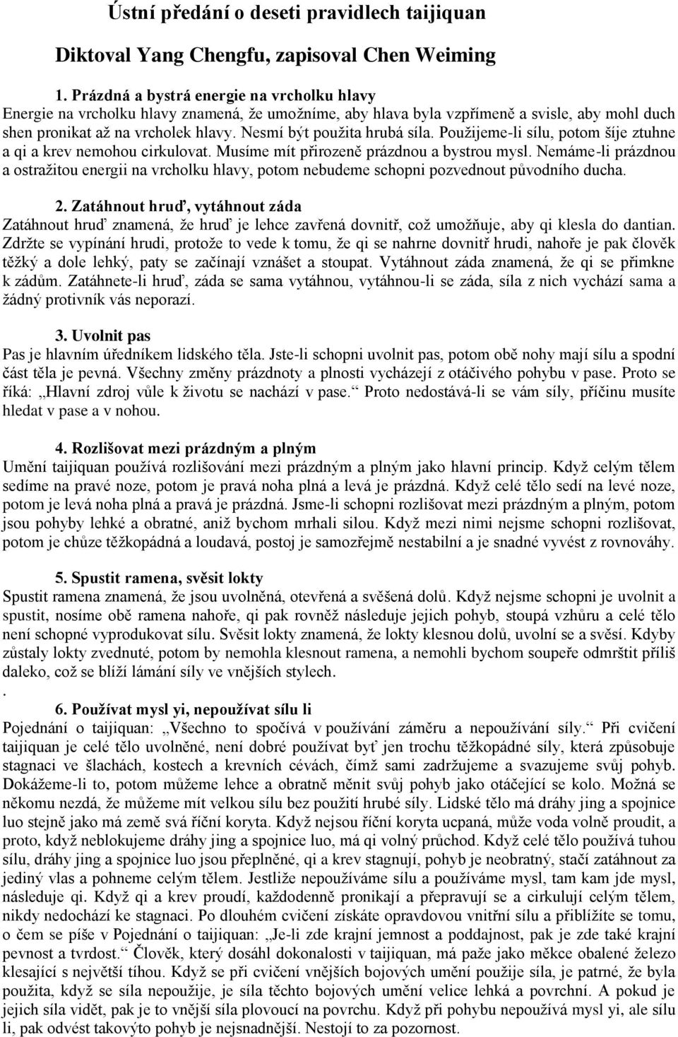 Nesmí být použita hrubá síla. Použijeme-li sílu, potom šíje ztuhne a qi a krev nemohou cirkulovat. Musíme mít přirozeně prázdnou a bystrou mysl.