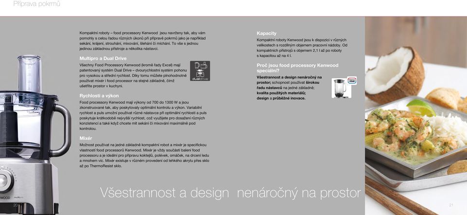 Multipro a Dual Drive Všechny Food Processory Kenwood (kromě řady Excel) mají patentovaný systém Dual Drive dvourychlostní systém pohonu pro vysokou a střední rychlost.