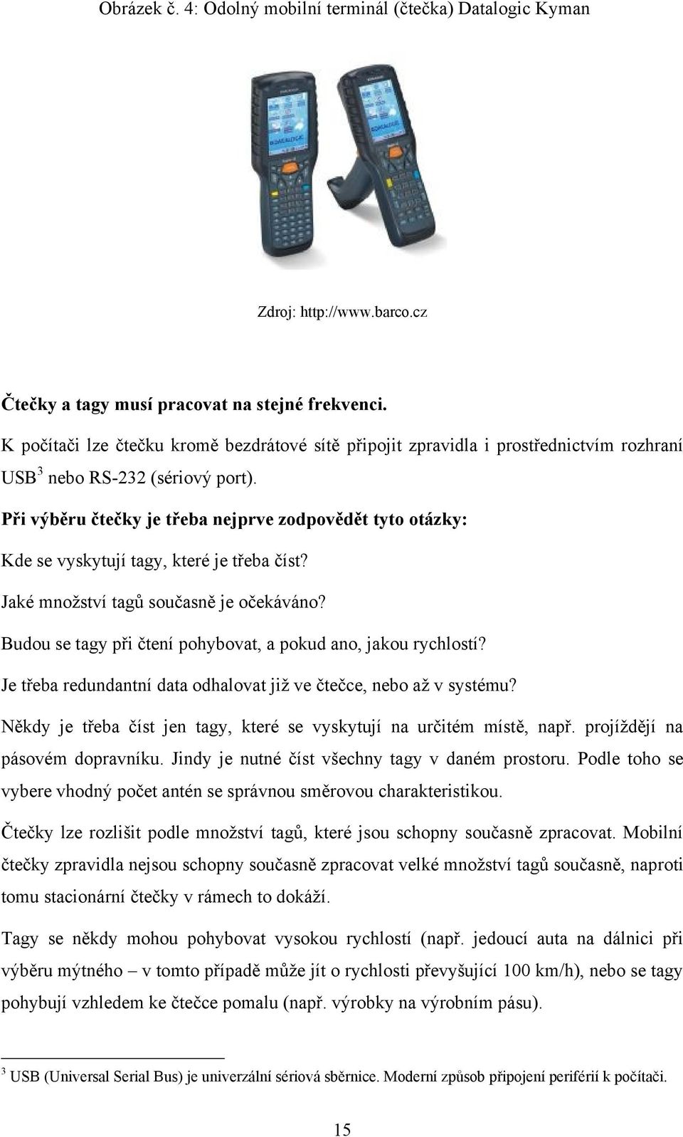 Při výběru čtečky je třeba nejprve zodpovědět tyto otázky: Kde se vyskytují tagy, které je třeba číst? Jaké mnoţství tagů současně je očekáváno?