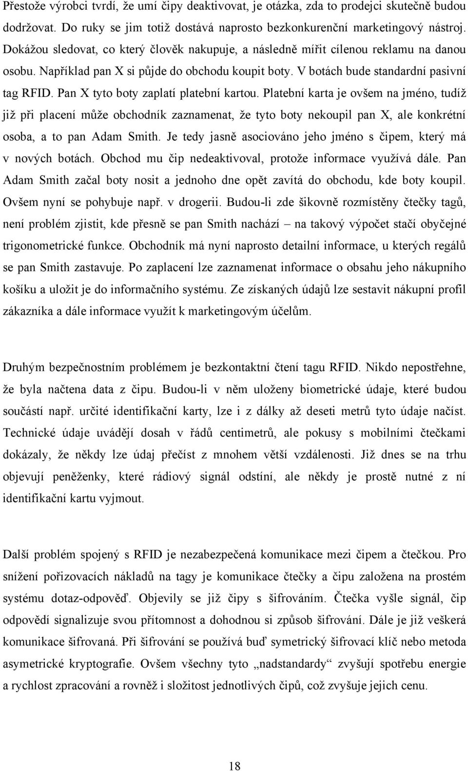 Pan X tyto boty zaplatí platební kartou. Platební karta je ovšem na jméno, tudíţ jiţ při placení můţe obchodník zaznamenat, ţe tyto boty nekoupil pan X, ale konkrétní osoba, a to pan Adam Smith.