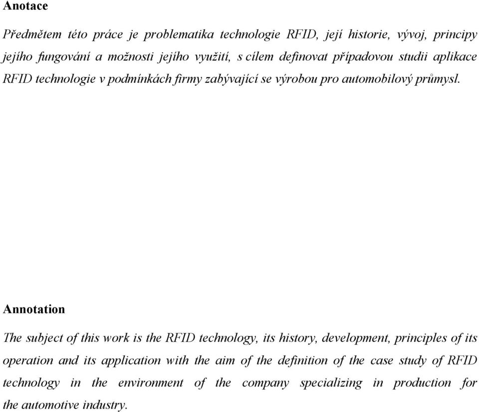 Annotation The subject of this work is the RFID technology, its history, development, principles of its operation and its application with