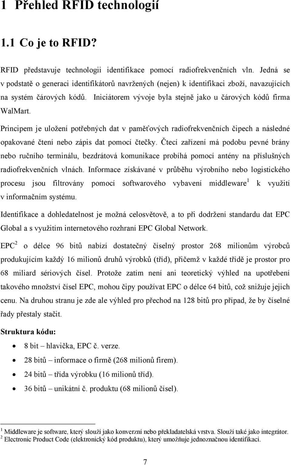 Principem je uloţení potřebných dat v paměťových radiofrekvenčních čipech a následné opakované čtení nebo zápis dat pomocí čtečky.