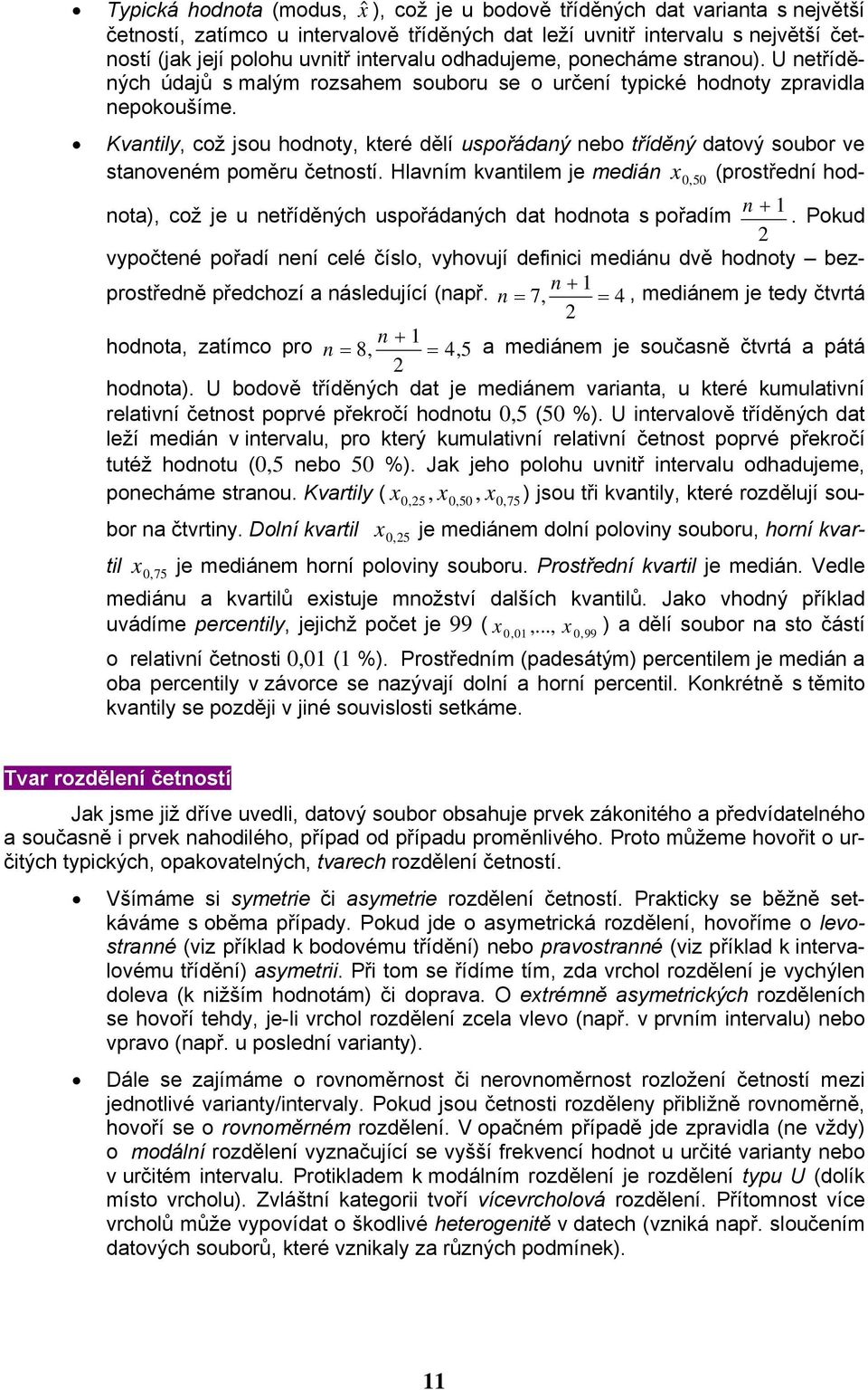 Kvatly, což jsou hodoty, které dělí uspořádaý eo tříděý datový souor ve staoveém poměru četostí. Hlavím kvatlem je medá 0, 50 (prostředí hodota), což je u etříděých uspořádaých dat hodota s pořadím.