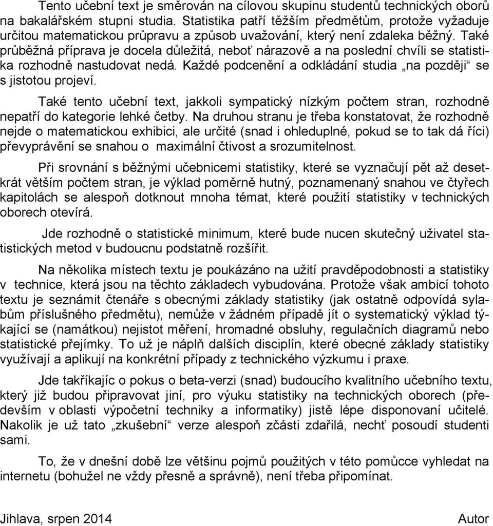 Také průěžá příprava je docela důležtá, eoť árazově a a posledí chvíl se statstka rozhodě astudovat edá. Každé podceěí a odkládáí studa a pozděj se s jstotou projeví.