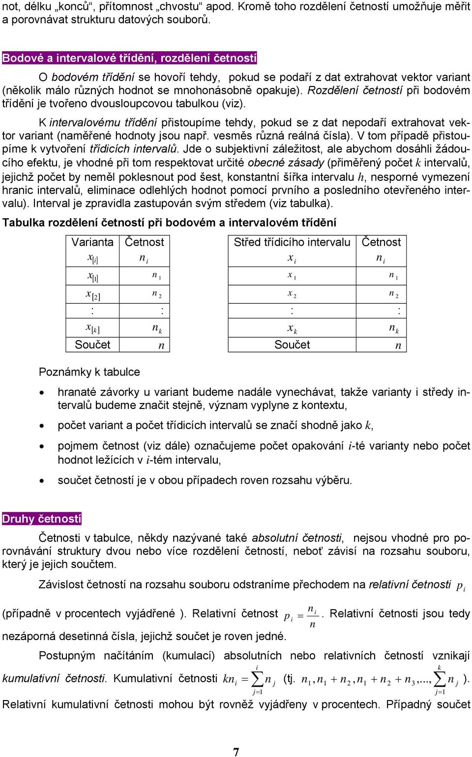 Rozděleí četostí př odovém tříděí je tvořeo dvousloupcovou taulkou (vz). K tervalovému tříděí přstoupíme tehdy, pokud se z dat epodaří etrahovat vektor varat (aměřeé hodoty jsou apř.