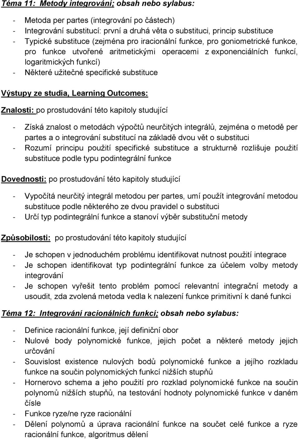 Získá znalost o metodách výpočtů neurčitých integrálů, zejména o metodě per partes a o integrování substitucí na základě dvou vět o substituci - Rozumí principu použití specifické substituce a