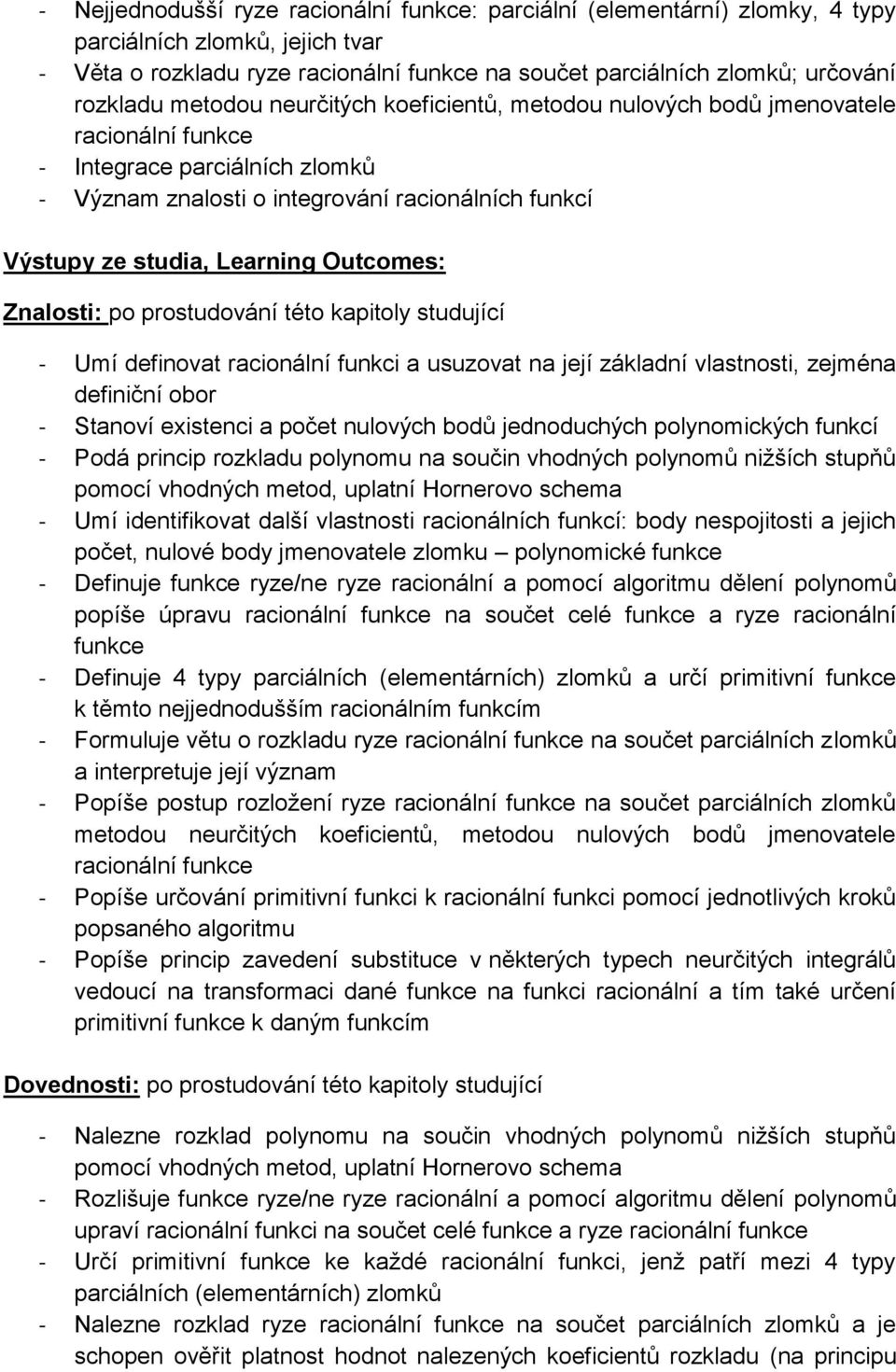 funkci a usuzovat na její základní vlastnosti, zejména definiční obor - Stanoví existenci a počet nulových bodů jednoduchých polynomických funkcí - Podá princip rozkladu polynomu na součin vhodných