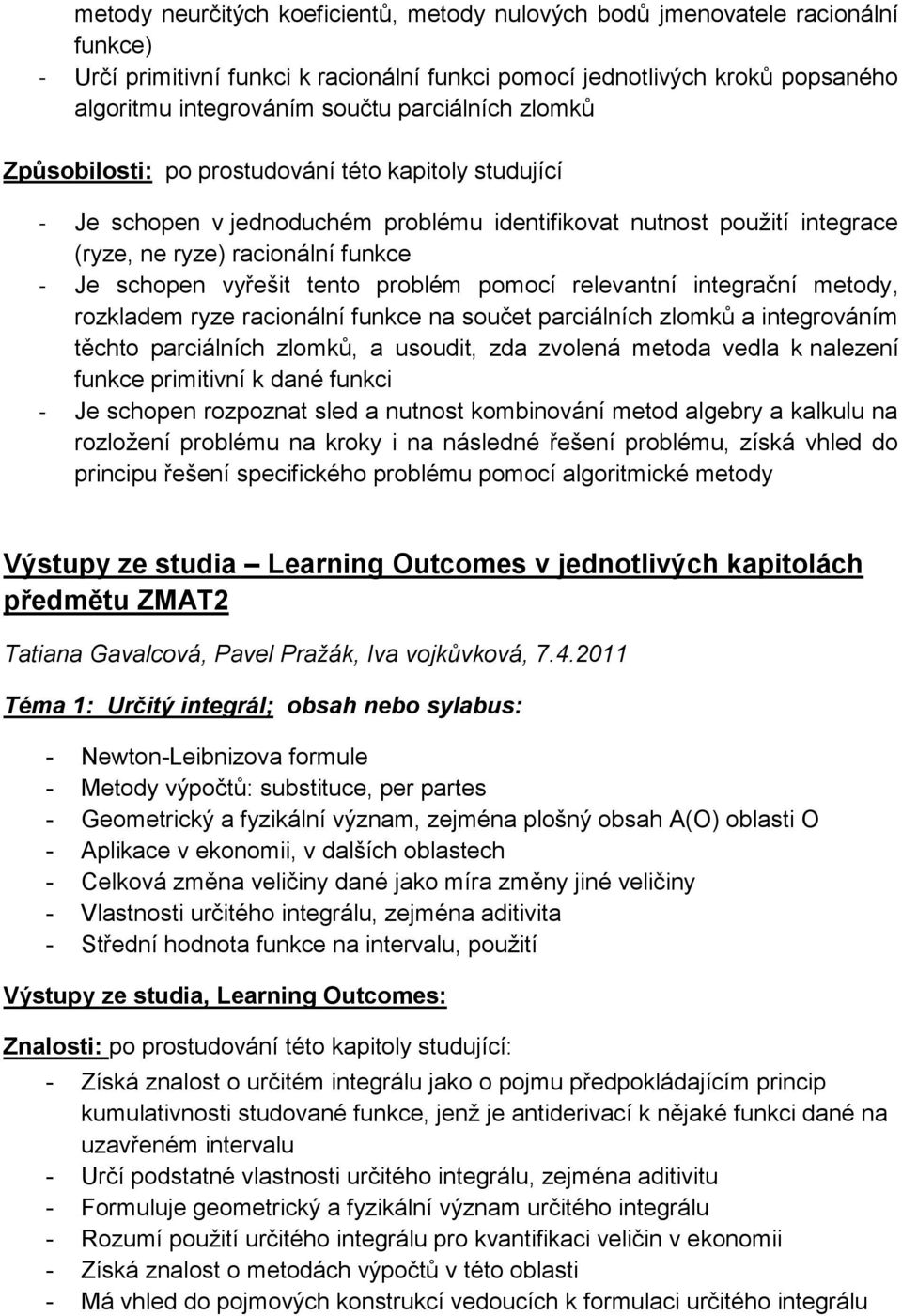 metody, rozkladem ryze racionální funkce na součet parciálních zlomků a integrováním těchto parciálních zlomků, a usoudit, zda zvolená metoda vedla k nalezení funkce primitivní k dané funkci - Je