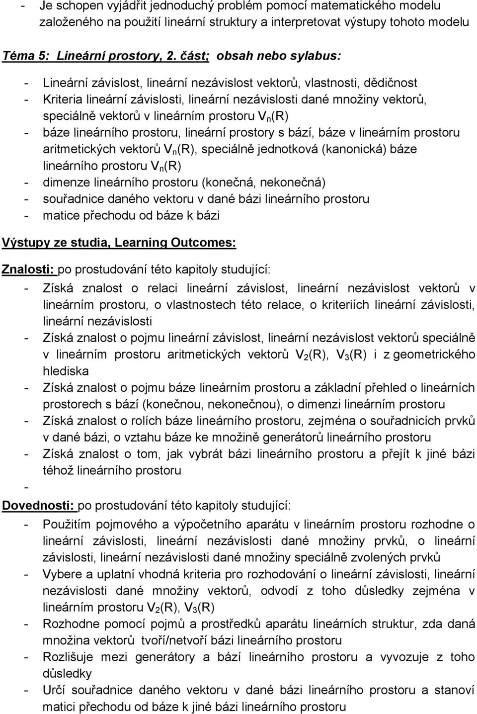 lineárním prostoru V n (R) - báze lineárního prostoru, lineární prostory s bází, báze v lineárním prostoru aritmetických vektorů V n (R), speciálně jednotková (kanonická) báze lineárního prostoru V n