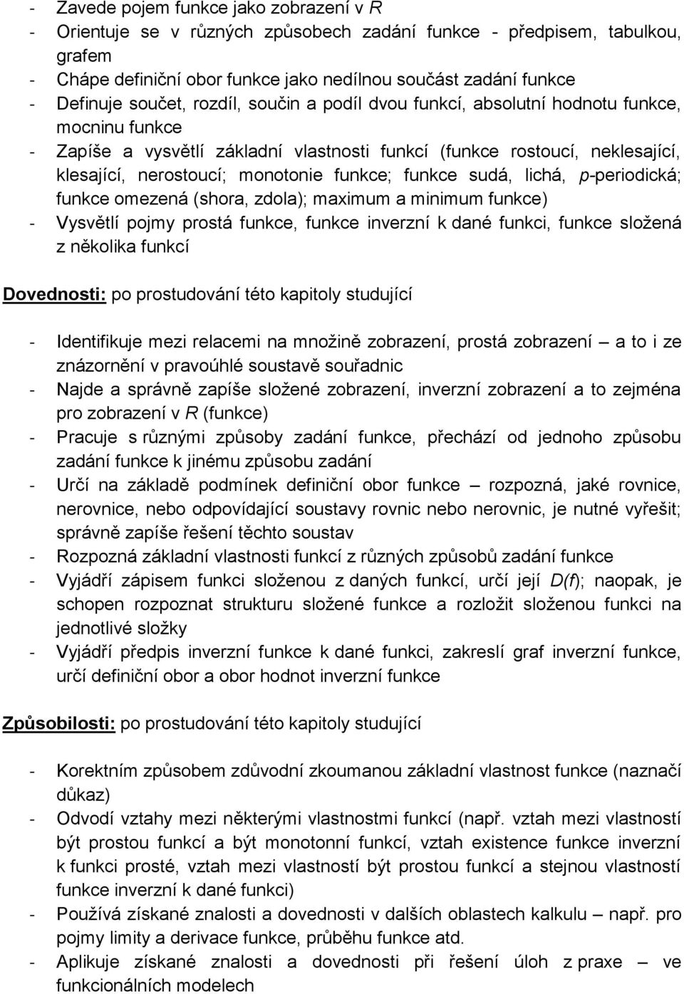 funkce; funkce sudá, lichá, p-periodická; funkce omezená (shora, zdola); maximum a minimum funkce) - Vysvětlí pojmy prostá funkce, funkce inverzní k dané funkci, funkce složená z několika funkcí -