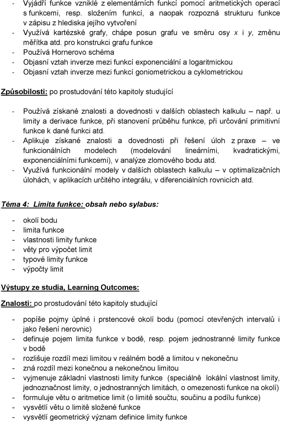 pro konstrukci grafu funkce - Používá Hornerovo schéma - Objasní vztah inverze mezi funkcí exponenciální a logaritmickou - Objasní vztah inverze mezi funkcí goniometrickou a cyklometrickou - Používá