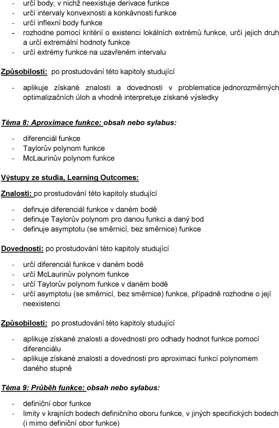 interpretuje získané výsledky Téma 8: Aproximace funkce: obsah nebo sylabus: - diferenciál funkce - Taylorův polynom funkce - McLaurinův polynom funkce - definuje diferenciál funkce v daném bodě -