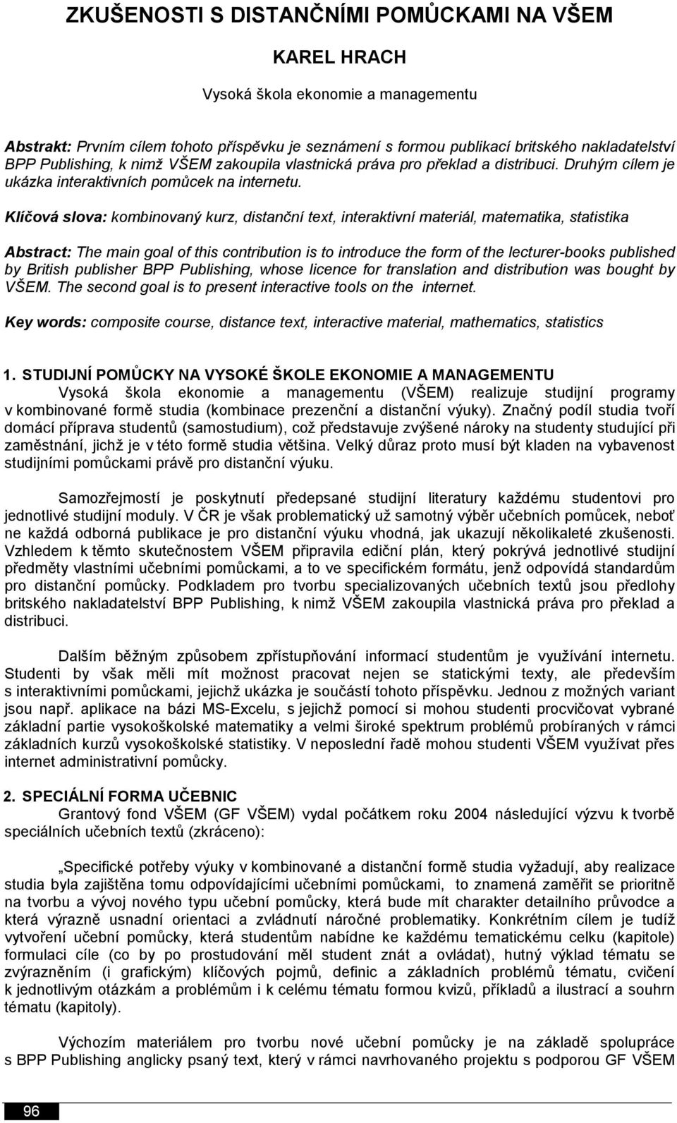 Klíčová slova: kombinovaný kurz, distanční text, interaktivní materiál, matematika, statistika Abstract: The main goal of this contribution is to introduce the form of the lecturer-books published by