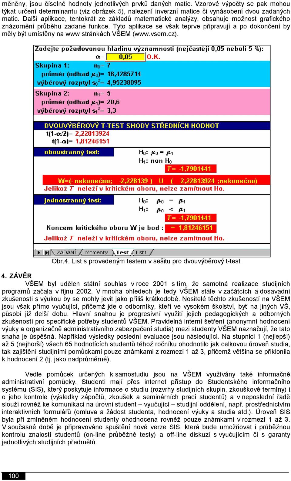 Tyto aplikace se však teprve připravují a po dokončení by měly být umístěny na www stránkách VŠEM (www.vsem.cz). Obr.4. List s provedeným testem v sešitu pro dvouvýběrový t-test 4.