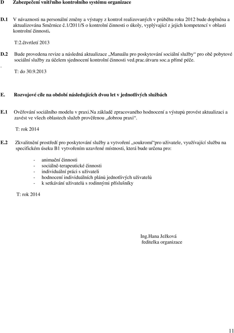 2 Bude provedena revize a následná aktualizace Manuálu pro poskytování sociální služby pro obě pobytové sociální služby za účelem sjednocení kontrolní činnosti ved.prac.útvaru soc.a přímé péče.