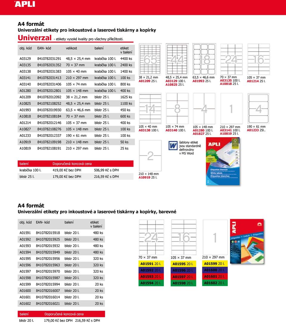 2400 ks A03138 8410782031383 105 40 mm krabička 100 l. 1400 ks A03141 8410782031413 210 297 mm krabička 100 l. 100 ks A03140 8410782031406 105 74 mm krabička 100 l. 800 ks 38 21,2 mm A01209 25 l.