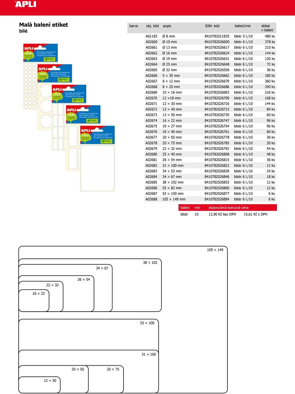 /10 120 ks A02664 Ø 25 mm 8410782026648 blistr 6 l./10 72 ks A02665 Ø 32 mm 8410782026556 blistr 6 l./10 36 ks A02666 5 35 mm 8410782026662 blistr 6 l.