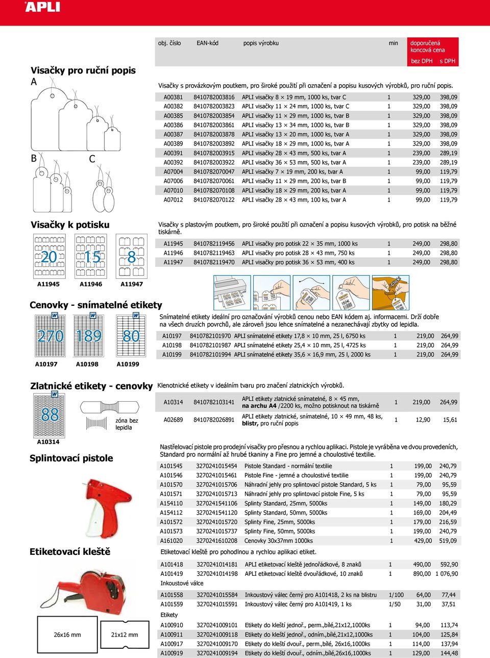 A00381 8410782003816 APLI visačky 8 19 mm, 1000 ks, tvar C 1 329,00 398,09 A00382 8410782003823 APLI visačky 11 24 mm, 1000 ks, tvar C 1 329,00 398,09 A00385 8410782003854 APLI visačky 11 29 mm, 1000