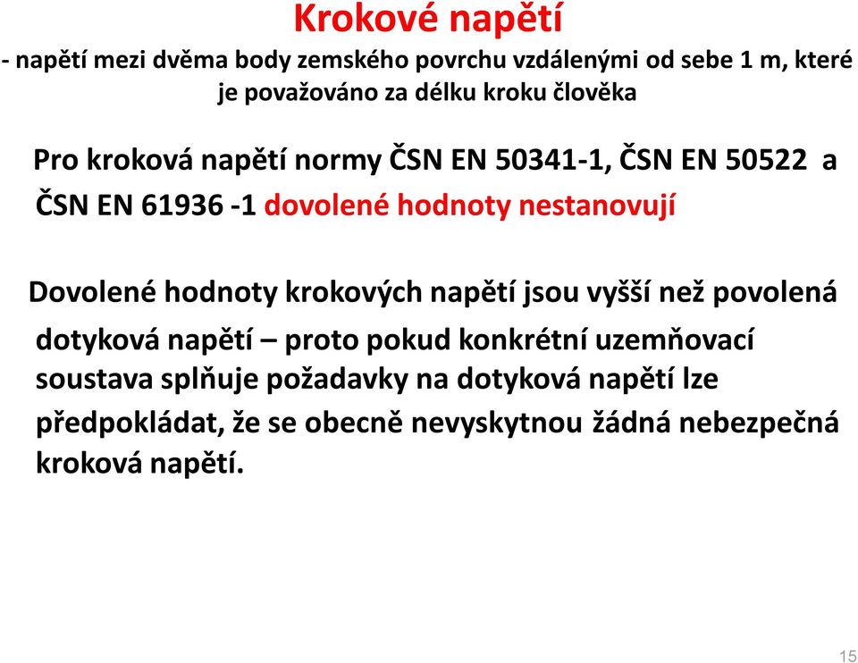 Dovolené hodnoty krokových napětí jsou vyšší než povolená dotyková napětí proto pokud konkrétní uzemňovací