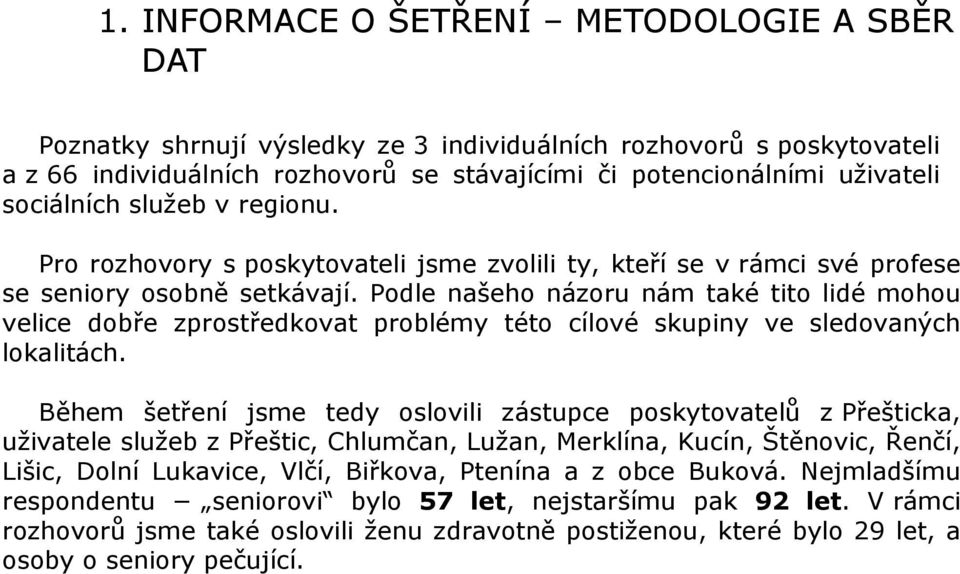 Podle našeho názoru nám také tito lidé mohou velice dobře zprostředkovat problémy této cílové skupiny ve sledovaných lokalitách.